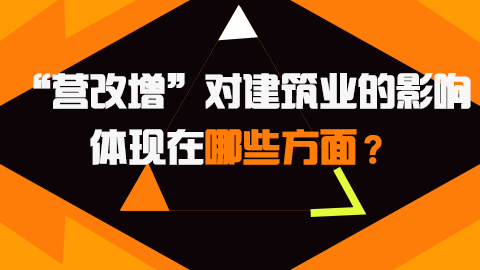 “營改增”對建筑業的影響體現在哪些方面？ 