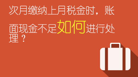次月繳納上月稅金時，賬面現金不足如何進行處理？ 