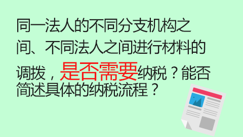 同一法人的不同分支機構之間、不同法人之間進行材料的調撥，是否需要納稅？能否簡述具體的納稅流程？ 