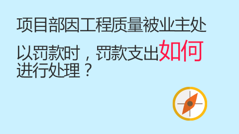 項目部因工程質量被業主處以罰款時，罰款支出如何進行處理？ 