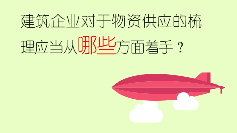 建筑企業對于物資供應的梳理應當從哪些方面著手？ 