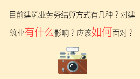 目前建筑業勞務結算方式有幾種？對建筑業有什么影響？應該如何面對？ 