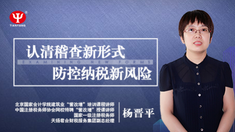 天揚微課 | 楊晉平：認清稽查新形式，防控納稅新風險 